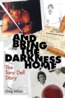 And Bring the Darkness Home : The Tony Dell Story - Book