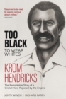 Too Black to Wear Whites : The Remarkable Story of Krom Hendricks, a Cricket Hero Rejected by the Empire - eBook