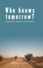 Who Knows Tomorrow? : Uncertainty in North-Eastern Sudan - Book