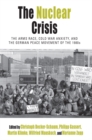 The Nuclear Crisis : The Arms Race, Cold War Anxiety, and the German Peace Movement of the 1980s - eBook