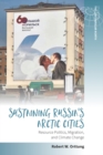 Sustaining Russia's Arctic Cities : Resource Politics, Migration, and Climate Change - eBook