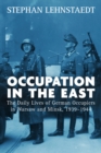 Occupation in the East : The Daily Lives of German Occupiers in Warsaw and Minsk, 1939-1944 - eBook