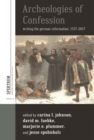Archeologies of Confession : Writing the German Reformation, 1517-2017 - eBook