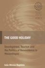 The Good Holiday : Development, Tourism and the Politics of Benevolence in Mozambique - eBook