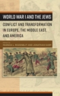 World War I and the Jews : Conflict and Transformation in Europe, the Middle East, and America - Book
