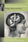 The Anthropology of the Fetus : Biology, Culture, and Society - eBook