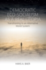 Democratic Eco-Socialism as a Real Utopia : Transitioning to an Alternative World System - eBook