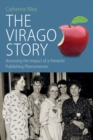 The Virago Story : Assessing the Impact of a Feminist Publishing Phenomenon - eBook
