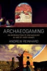 Archaeogaming : An Introduction to Archaeology in and of Video Games - Book