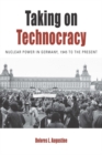 Taking on Technocracy : Nuclear Power in Germany, 1945 to the Present - eBook