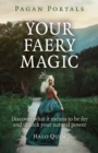Pagan Portals - Your Faery Magic - Discover what it means to be fey and unlock your natural power - Book