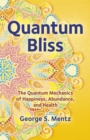 Quantum Bliss : The Quantum Mechanics of Happiness, Abundance, and Health - eBook