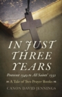 In Just Three Years : Pentecost 1549 to All Saints' 1552 - A Tale of Two Prayer Books - eBook