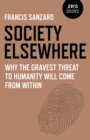 Society Elsewhere : Why the Gravest Threat to Humanity Will Come From Within - Book