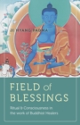 Field of Blessings : Ritual & Consciousness in the Work of Buddhist Healers - eBook