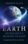 Earth: Astrology's Missing Planet : Reconnecting with Her Sacred Power - eBook