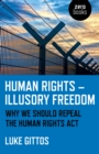 Human Rights - Illusory Freedom : Why we should repeal the Human Rights Act - Book