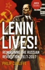 Lenin Lives! : Reimagining the Russian Revolution 1917-2017 - Book