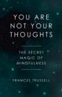 You Are Not Your Thoughts : The Secret Magic of Mindfulness - Book