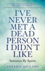 I've Never Met A Dead Person I Didn't Like : Initiation By Spirits - Book