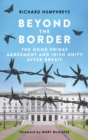 Beyond the Border : The Good Friday Agreement and Irish Unity after Brexit - eBook