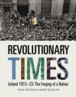 Revolutionary Times : Ireland 1913–1923: The Forging of a Nation - Book