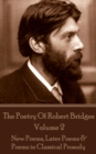 The Poetry Of Robert Bridges - Volume 2 : New Poems, Later Poems & Poems in Classical Prosody - eBook