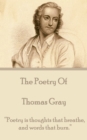 The Poetry of Thomas Gray : "Poetry is thoughts that breathe, and words that burn." - eBook