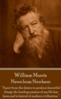 News from Nowhere : "Apart from the desire to produce beautiful things, the leading passion of my life has been and is hatred of modern civilization." - eBook