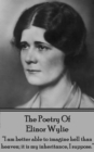 The Poetry of Elinor Wylie : "I am better able to imagine hell than heaven; it is my inheritance, I suppose." - eBook