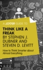 A Joosr Guide to... Think Like a Freak by Stephen J. Dubner and Steven D. Levitt : How to Think Smarter about Almost Everything - eBook