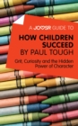 A Joosr Guide to... How Children Succeed by Paul Tough : Grit, Curiosity, and the Hidden Power of Character - eBook