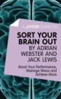 A Joosr Guide to... Sort Your Brain out by Adrian Webster and Jack Lewis : Boost Your Performance, Manage Stress and Achieve More - eBook