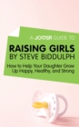 A Joosr Guide to... Raising Girls by Steve Biddulph : How to Help Your Daughter Grow Up Happy, Healthy, and Strong - eBook