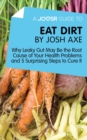 A Joosr Guide to... Eat Dirt by Josh Axe : Why Leaky Gut May Be the Root Cause of Your Health Problems and 5 Surprising Steps to Cure It - eBook