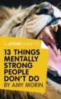 A Joosr Guide to... 13 Things Mentally Strong People Don't Do by Amy Morin : Take Back Your Power, Embrace Change, Face Your Fears, and Train Your Brain for Happiness and Success - eBook