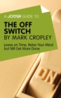 A Joosr Guide to... The Off Switch by Mark Cropley : Leave on Time, Relax Your Mind but Still Get More Done - eBook