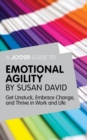 A Joosr Guide to... Emotional Agility by Susan David : Get Unstuck, Embrace Change, and Thrive in Work and Life - eBook