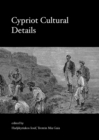 Cypriot Cultural Details : Proceedings of the 10th Annual Meeting of Young Researchers in Cypriot Archaeology - eBook