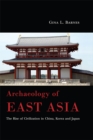 Archaeology of East Asia : The Rise of Civilization in China, Korea and Japan - eBook