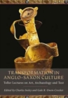 Transformation in Anglo-Saxon Culture : Toller Lectures on Art, Archaeology and Text - Book