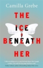 The Ice Beneath Her : The gripping psychological thriller for fans of I LET YOU GO - Book
