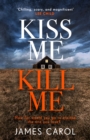 Kiss Me, Kill Me : Gripping. Twisty. Dark. Sinister. - eBook