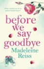 Before We Say Goodbye : An unforgettable, heart-warming story of love and letting go, perfect for fans of Jojo Moyes - Book
