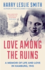 Love Among the Ruins : A memoir of life and love in Hamburg, 1945 - Book