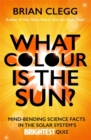 What Colour is the Sun? : Mind-Bending Science Facts in the Solar System's Brightest Quiz - Book