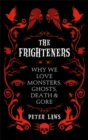 The Frighteners : Why We Love Monsters, Ghosts, Death & Gore - Book