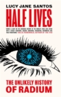 Half Lives : The Unlikely History of Radium - Book