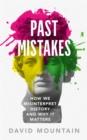 Past Mistakes : How We Misinterpret History and Why it Matters - Book