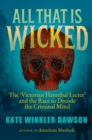 All That is Wicked : The 'Victorian Hannibal Lecter' and the Race to Decode the Criminal Mind - Book